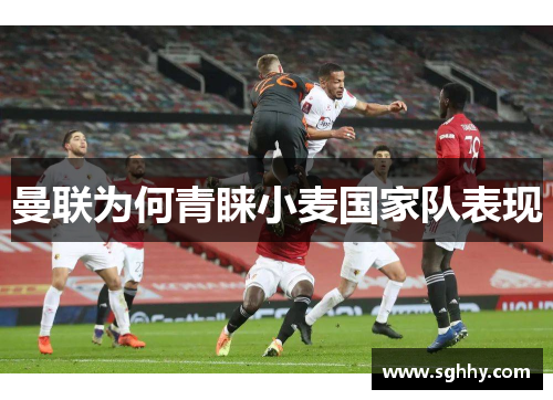 曼联为何青睐小麦国家队表现