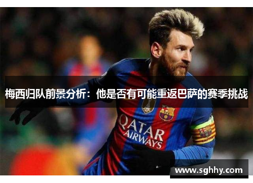 梅西归队前景分析：他是否有可能重返巴萨的赛季挑战