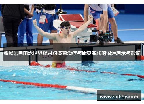 潘展乐自由泳世界纪录对体育治疗与康复实践的深远启示与影响