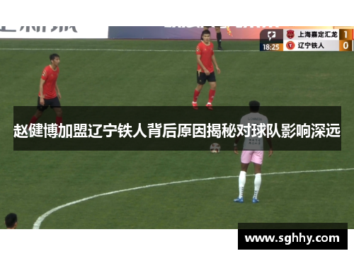 赵健博加盟辽宁铁人背后原因揭秘对球队影响深远 赵健博加盟辽宁铁人背后原因揭秘对球队影响深远
